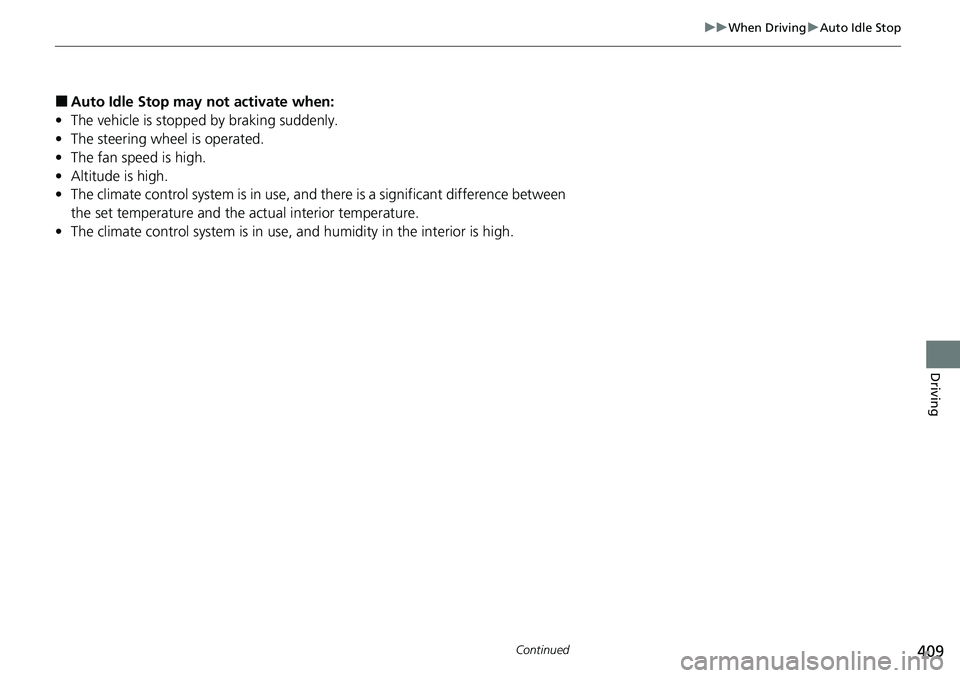 HONDA RIDGELINE 2023  Owners Manual 409
uuWhen Driving uAuto Idle Stop
Continued
Driving
■Auto Idle Stop may  not activate when:
• The vehicle is stopped by braking suddenly.
• The steering wheel is operated.
• The fan speed is 
