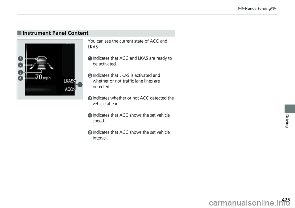HONDA RIDGELINE 2023 Owners Manual 425
uuHonda Sensing ®u
Driving
You can see the current state of ACC and
LKAS.
aIndicates that ACC and LKAS are ready to
be activated.
bIndicates that LKAS is activated and
whether or not traffic HONDA RIDGELINE 2023 Owners Manual 425
uuHonda Sensing ®u
Driving
You can see the current state of ACC and
LKAS.
aIndicates that ACC and LKAS are ready to
be activated.
bIndicates that LKAS is activated and
whether or not traffic