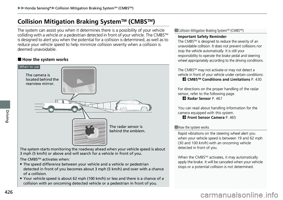 HONDA RIDGELINE 2023 Owners Guide 426
uuHonda Sensing ®u Collision Mitigation Braking SystemTM (CMBSTM)
Driving
Collision Mitigati on Braking SystemTM (CMBSTM)
The system can assist you when it determine s there is a possibility of y HONDA RIDGELINE 2023 Owners Guide 426
uuHonda Sensing ®u Collision Mitigation Braking SystemTM (CMBSTM)
Driving
Collision Mitigati on Braking SystemTM (CMBSTM)
The system can assist you when it determine s there is a possibility of y
