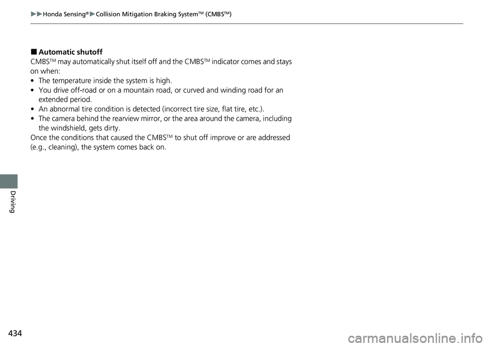 HONDA RIDGELINE 2023  Owners Manual 434
uuHonda Sensing ®u Collision Mitigation Braking SystemTM (CMBSTM)
Driving
■Automatic shutoff
CMBSTM may automatically shut itself off and the CMBSTM indicator comes and stays 
on when:
• The 