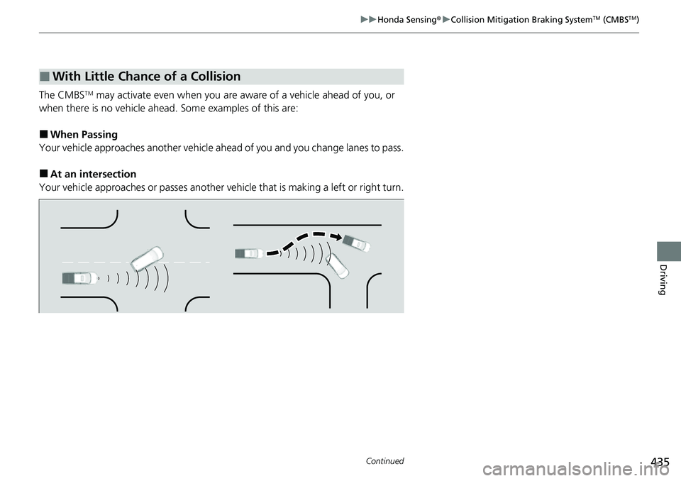 HONDA RIDGELINE 2023  Owners Manual 435
uuHonda Sensing ®u Collision Mitigation Braking SystemTM (CMBSTM)
Continued
Driving
The CMBSTM may activate even when you are aware of a vehicle ahead of you, or 
when there is no vehicle ahead. 