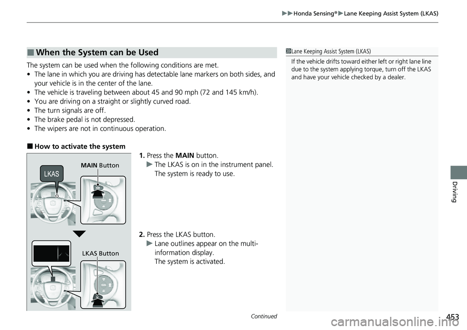 HONDA RIDGELINE 2023 Owners Manual Continued453
uuHonda Sensing ®u Lane Keeping Assist System (LKAS)
Driving
The system can be used when th e following conditions are met.
• The lane in which you are driving has detectable lane mark HONDA RIDGELINE 2023 Owners Manual Continued453
uuHonda Sensing ®u Lane Keeping Assist System (LKAS)
Driving
The system can be used when th e following conditions are met.
• The lane in which you are driving has detectable lane mark