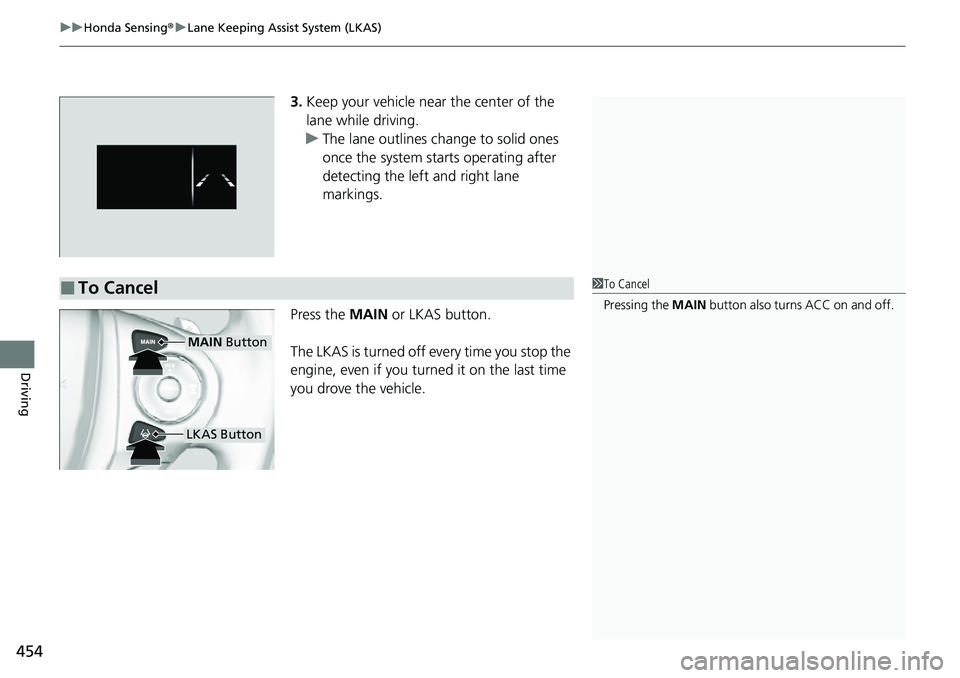 HONDA RIDGELINE 2023 Owners Manual uuHonda Sensing ®u Lane Keeping Assist System (LKAS)
454
Driving
3. Keep your vehicle near the center of the
lane while driving.
u The lane outlines change to solid ones
once the system starts oper HONDA RIDGELINE 2023 Owners Manual uuHonda Sensing ®u Lane Keeping Assist System (LKAS)
454
Driving
3. Keep your vehicle near the center of the
lane while driving.
u The lane outlines change to solid ones
once the system starts oper