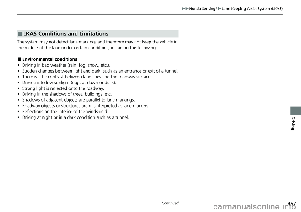 HONDA RIDGELINE 2023 Owners Manual 457
uuHonda Sensing ®u Lane Keeping Assist System (LKAS)
Continued
Driving
The system may not detect lane markings and therefore may not keep the vehicle in
the middle of the lane under certain cond HONDA RIDGELINE 2023 Owners Manual 457
uuHonda Sensing ®u Lane Keeping Assist System (LKAS)
Continued
Driving
The system may not detect lane markings and therefore may not keep the vehicle in
the middle of the lane under certain cond