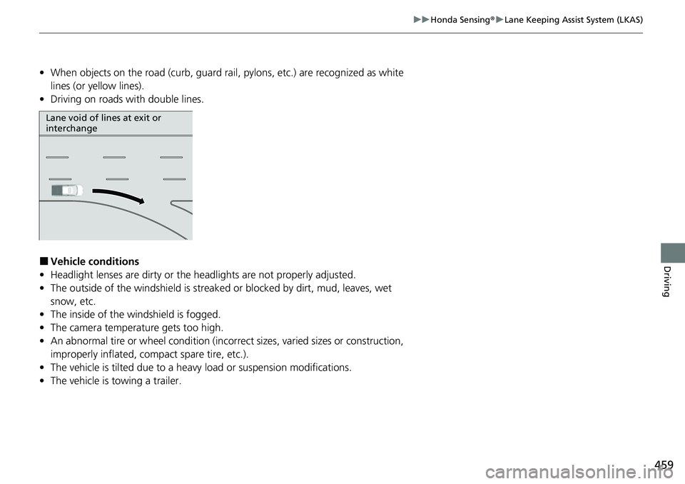 HONDA RIDGELINE 2023 Owners Manual 459
uuHonda Sensing ®u Lane Keeping Assist System (LKAS)
Driving
• When objects on the road (curb, guard rail, pylons, etc.) are recognized as white
lines (or yellow lines).
• Driving on roads HONDA RIDGELINE 2023 Owners Manual 459
uuHonda Sensing ®u Lane Keeping Assist System (LKAS)
Driving
• When objects on the road (curb, guard rail, pylons, etc.) are recognized as white
lines (or yellow lines).
• Driving on roads