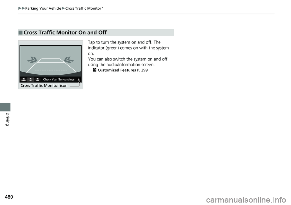 HONDA RIDGELINE 2023 Owners Manual 480
uuParking Your Vehicle uCross Traffic Monitor*
Driving
Tap to turn the system on and off. The
indicator (green) come s on with the system
on.
You can also switch the system on and off
using the HONDA RIDGELINE 2023 Owners Manual 480
uuParking Your Vehicle uCross Traffic Monitor*
Driving
Tap to turn the system on and off. The
indicator (green) come s on with the system
on.
You can also switch the system on and off
using the