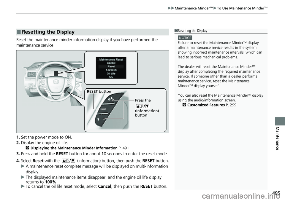 HONDA RIDGELINE 2023 Owners Manual 495
uuMaintenance MinderTMuTo Use Maintenance MinderTM
Maintenance
Reset the maintenance minder information display if you have performed the
maintenance service.
1. Set the power mode to ON.
2. Disp HONDA RIDGELINE 2023 Owners Manual 495
uuMaintenance MinderTMuTo Use Maintenance MinderTM
Maintenance
Reset the maintenance minder information display if you have performed the
maintenance service.
1. Set the power mode to ON.
2. Disp