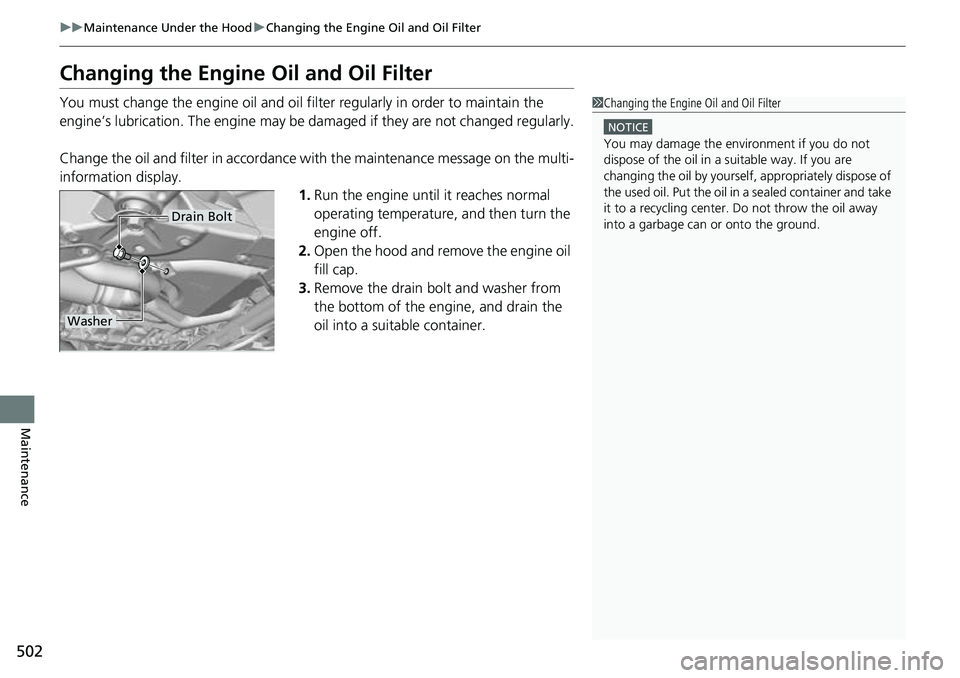 HONDA RIDGELINE 2023  Owners Manual 502
uuMaintenance Under the Hood uChanging the Engine Oil and Oil Filter
Maintenance
Changing the Engine Oil and Oil Filter
You must change the engine oil and oil f ilter regularly in order to maintai