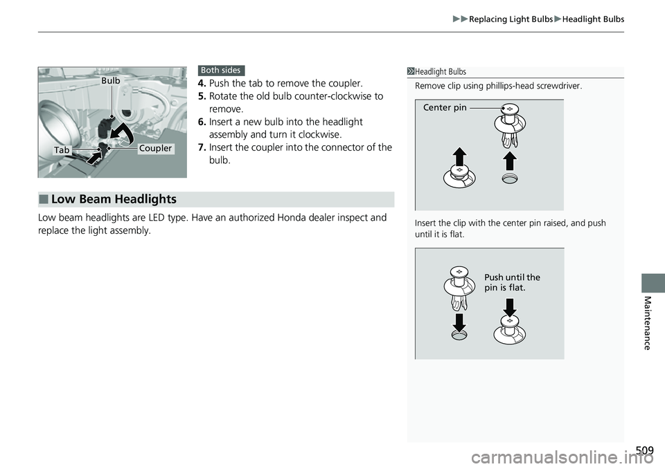 HONDA RIDGELINE 2023 Owners Manual 509
uuReplacing Light Bulbs uHeadlight Bulbs
Maintenance
4. Push the tab to remove the coupler.
5. Rotate the old bulb counter-clockwise to
remove.
6. Insert a new bulb into the headlight
assembly a HONDA RIDGELINE 2023 Owners Manual 509
uuReplacing Light Bulbs uHeadlight Bulbs
Maintenance
4. Push the tab to remove the coupler.
5. Rotate the old bulb counter-clockwise to
remove.
6. Insert a new bulb into the headlight
assembly a
