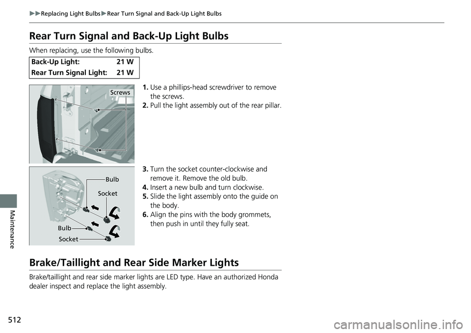 HONDA RIDGELINE 2023 Owners Manual 512
uuReplacing Light Bulbs uRear Turn Signal and Back-Up Light Bulbs
Maintenance
Rear Turn Signal and Back-Up Light Bulbs
When replacing, use the following bulbs.
1.Use a phillips-head sc rewdriver t HONDA RIDGELINE 2023 Owners Manual 512
uuReplacing Light Bulbs uRear Turn Signal and Back-Up Light Bulbs
Maintenance
Rear Turn Signal and Back-Up Light Bulbs
When replacing, use the following bulbs.
1.Use a phillips-head sc rewdriver t
