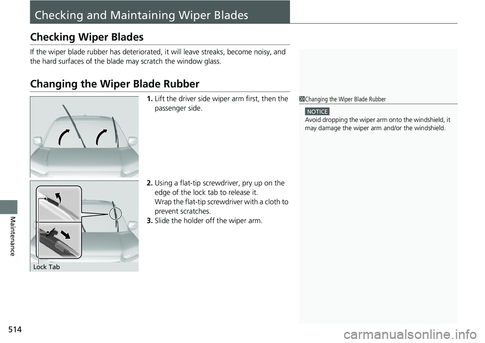 HONDA RIDGELINE 2023 Owners Manual 514
Maintenance
Checking and Maintaining Wiper Blades
Checking Wiper Blades
If the wiper blade rubber has deteriorated, it will leave streaks, become noisy, and
the hard surfaces of the blade may scr HONDA RIDGELINE 2023 Owners Manual 514
Maintenance
Checking and Maintaining Wiper Blades
Checking Wiper Blades
If the wiper blade rubber has deteriorated, it will leave streaks, become noisy, and
the hard surfaces of the blade may scr