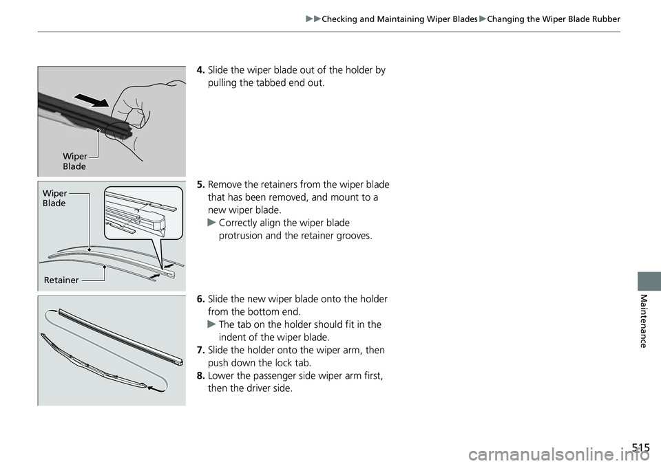 HONDA RIDGELINE 2023 Owners Manual 515
uuChecking and Maintaining Wiper Blades uChanging the Wiper Blade Rubber
Maintenance
4. Slide the wiper blade out of the holder by
pulling the tabbed end out.
5. Remove the retainers from the wip HONDA RIDGELINE 2023 Owners Manual 515
uuChecking and Maintaining Wiper Blades uChanging the Wiper Blade Rubber
Maintenance
4. Slide the wiper blade out of the holder by
pulling the tabbed end out.
5. Remove the retainers from the wip