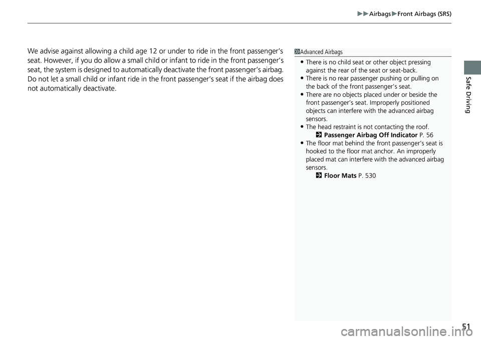 HONDA RIDGELINE 2023 Owners Manual 51
uuAirbags uFront Airbags (SRS)
Safe Driving
We advise against allowing a child age 12 or under to ride in the front passenger’s
seat. However, if you do allow a small child or infant to ride i HONDA RIDGELINE 2023 Owners Manual 51
uuAirbags uFront Airbags (SRS)
Safe Driving
We advise against allowing a child age 12 or under to ride in the front passenger’s
seat. However, if you do allow a small child or infant to ride i