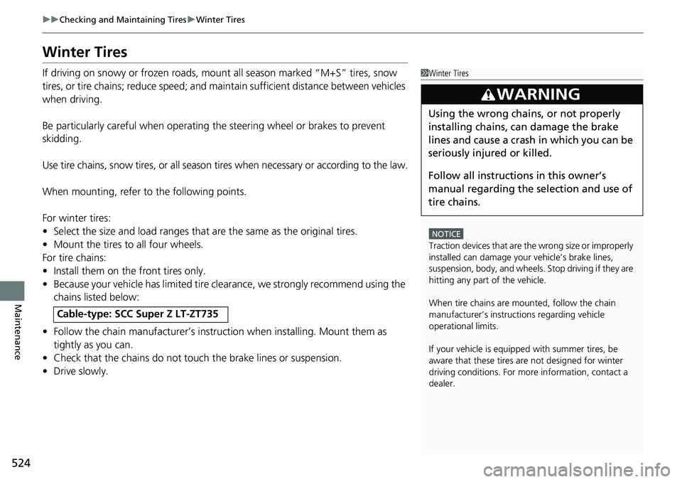 HONDA RIDGELINE 2023 Owners Manual 524
uuChecking and Maintaining Tires uWinter Tires
Maintenance
Winter Tires
If driving on snowy or frozen roads, mount all season marked “M+S” tires, snow
tires, or tire chains; reduce speed; and HONDA RIDGELINE 2023 Owners Manual 524
uuChecking and Maintaining Tires uWinter Tires
Maintenance
Winter Tires
If driving on snowy or frozen roads, mount all season marked “M+S” tires, snow
tires, or tire chains; reduce speed; and