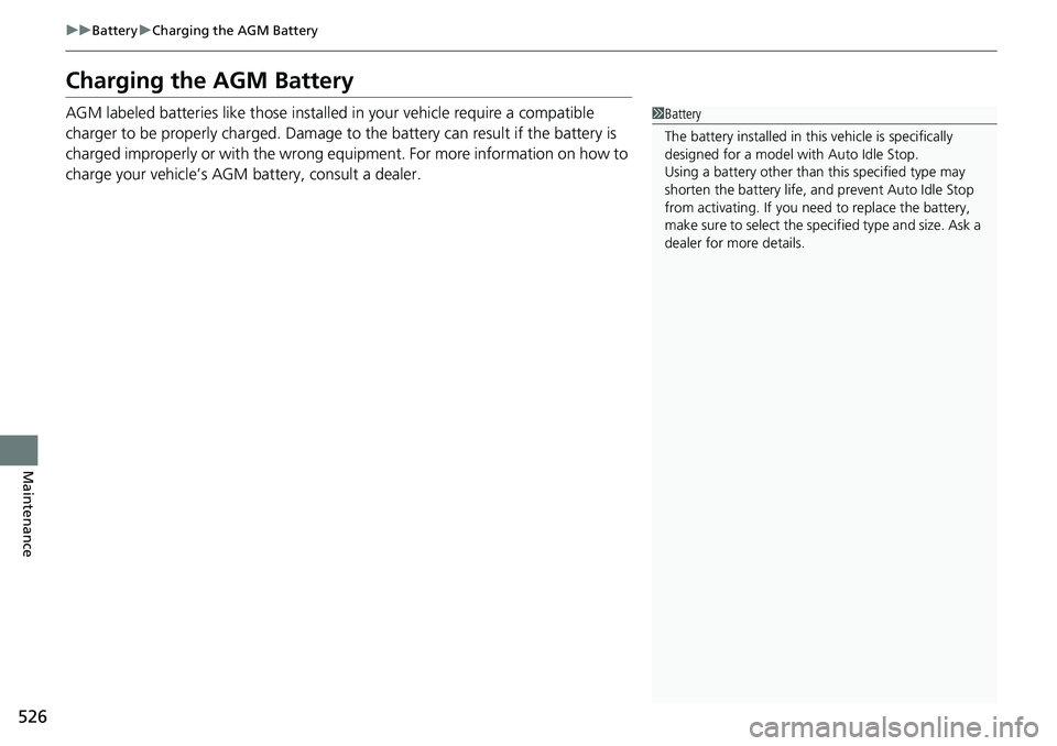 HONDA RIDGELINE 2023 Owners Manual 526
uuBattery uCharging the AGM Battery
Maintenance
Charging the AGM Battery
AGM labeled batteries like those installe d in your vehicle require a compatible
charger to be properly charged. Damage t HONDA RIDGELINE 2023 Owners Manual 526
uuBattery uCharging the AGM Battery
Maintenance
Charging the AGM Battery
AGM labeled batteries like those installe d in your vehicle require a compatible
charger to be properly charged. Damage t