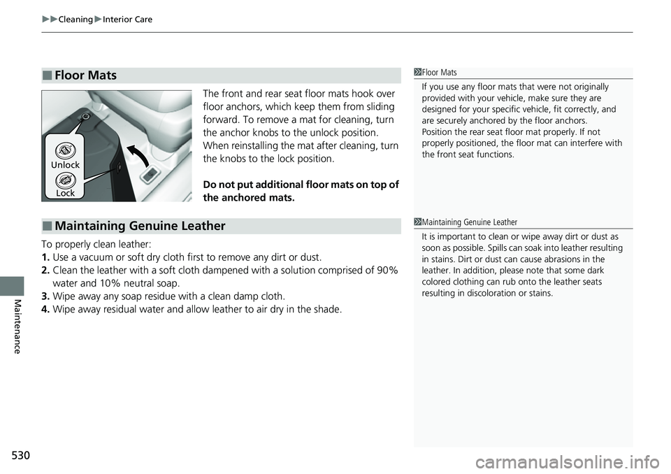 HONDA RIDGELINE 2023 Owners Manual uuCleaning uInterior Care
530
Maintenance
The front and rear seat floor mats hook over
floor anchors, which keep them from sliding
forward. To remove a mat for cleaning, turn
the anchor knobs to HONDA RIDGELINE 2023 Owners Manual uuCleaning uInterior Care
530
Maintenance
The front and rear seat floor mats hook over
floor anchors, which keep them from sliding
forward. To remove a mat for cleaning, turn
the anchor knobs to