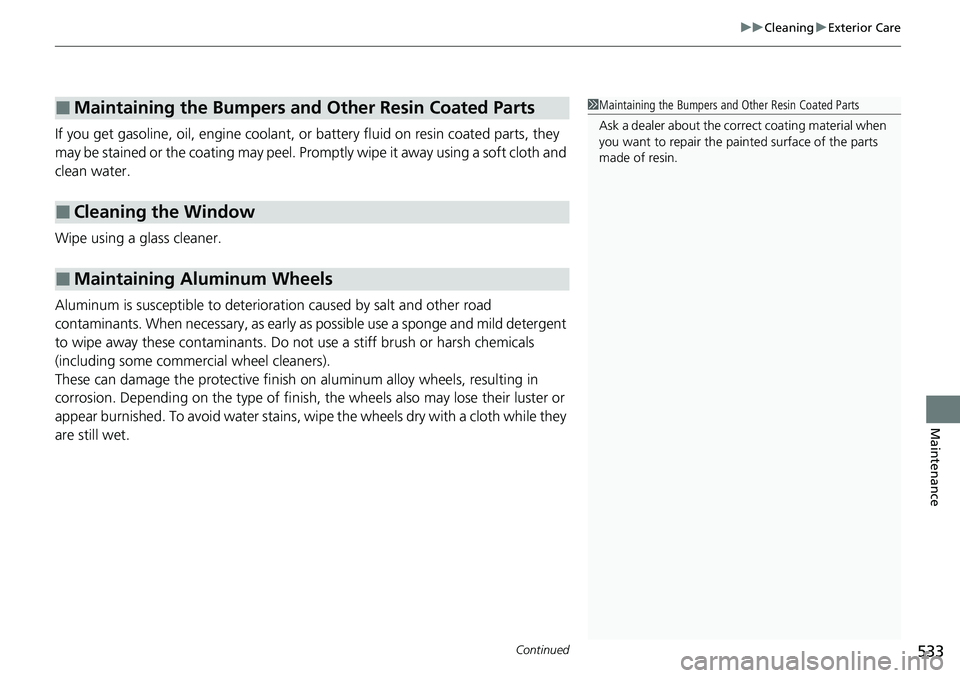 HONDA RIDGELINE 2023 Owners Manual Continued533
uuCleaning uExterior Care
Maintenance
If you get gasoline, oil, engine coolant, or battery fluid on resi n coated parts, they
may be stained or the coating may peel. Prom ptly wipe it aw HONDA RIDGELINE 2023 Owners Manual Continued533
uuCleaning uExterior Care
Maintenance
If you get gasoline, oil, engine coolant, or battery fluid on resi n coated parts, they
may be stained or the coating may peel. Prom ptly wipe it aw