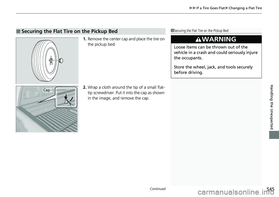 HONDA RIDGELINE 2023 Owners Manual Continued545
uuIf a Tire Goes Flat uChanging a Flat Tire
Handling the Unexpected
1. Remove the center cap and place the tire on
the pickup bed.
2. Wrap a cloth around the tip of a small flat-
tip scr HONDA RIDGELINE 2023 Owners Manual Continued545
uuIf a Tire Goes Flat uChanging a Flat Tire
Handling the Unexpected
1. Remove the center cap and place the tire on
the pickup bed.
2. Wrap a cloth around the tip of a small flat-
tip scr
