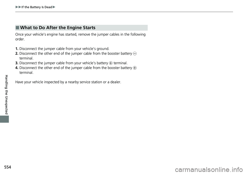 HONDA RIDGELINE 2023 Owners Manual 554
uuIf the Battery Is Dead u
Handling the Unexpected
Once your vehicle’s engine has started, re move the jumper cables in the following
order.
1. Disconnect the jumper cable from your vehicle’s HONDA RIDGELINE 2023 Owners Manual 554
uuIf the Battery Is Dead u
Handling the Unexpected
Once your vehicle’s engine has started, re move the jumper cables in the following
order.
1. Disconnect the jumper cable from your vehicle’s