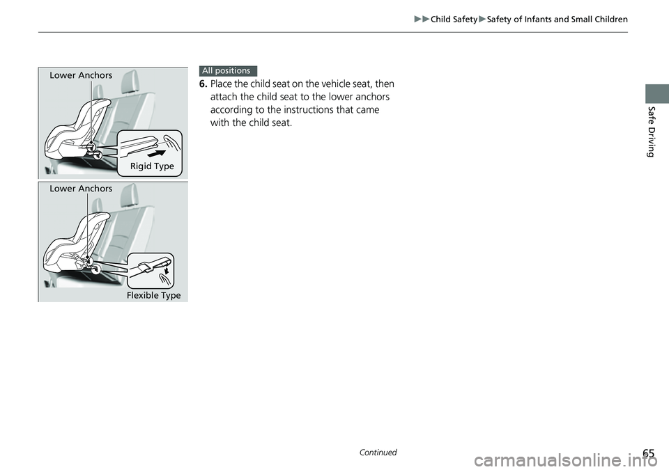 HONDA RIDGELINE 2023 Repair Manual 65
uuChild Safety uSafety of Infants and Small Children
Continued
Safe Driving
6. Place the child seat on the vehicle seat, then
attach the child seat to the lower anchors
according to the instructi HONDA RIDGELINE 2023 Repair Manual 65
uuChild Safety uSafety of Infants and Small Children
Continued
Safe Driving
6. Place the child seat on the vehicle seat, then
attach the child seat to the lower anchors
according to the instructi