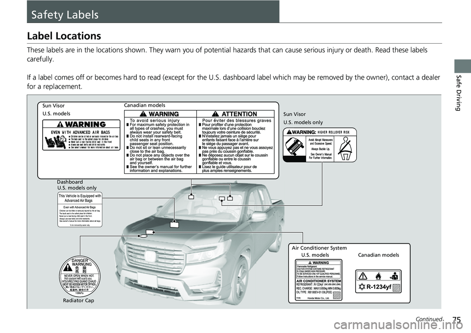 HONDA RIDGELINE 2023 Manual PDF 75Continued
Safe Driving
Safety Labels
Label Locations
These labels are in the locations shown. They warn you of potential hazards that can cause serious injury or death. Read these labels
carefully HONDA RIDGELINE 2023 Manual PDF 75Continued
Safe Driving
Safety Labels
Label Locations
These labels are in the locations shown. They warn you of potential hazards that can cause serious injury or death. Read these labels
carefully