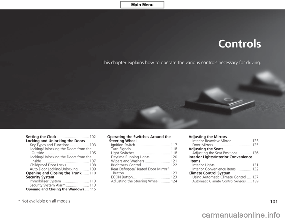 HONDA CIVIC HYBRID 2012 9.G Owners Manual 101
Controls
This chapter explains how to operate the various controls necessary for driving.
Setting the Clock.............................. 102
Locking and Unlocking the Doors
Key Types and Function