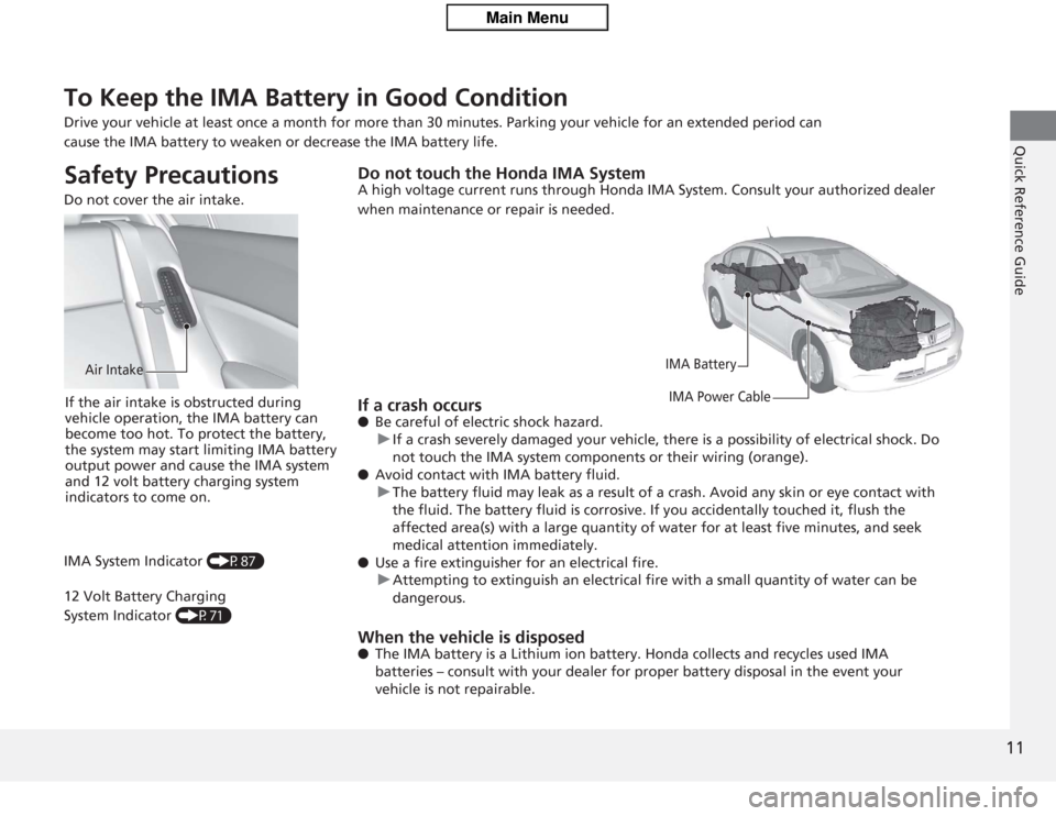 HONDA CIVIC HYBRID 2012 9.G Owners Manual 11Quick Reference Guide
To Keep the IMA Battery in Good Condition Drive your vehicle at least once a month for more than 30 minutes. Parking your vehicle for an extended period can
cause the IMA batt HONDA CIVIC HYBRID 2012 9.G Owners Manual 11Quick Reference Guide
To Keep the IMA Battery in Good Condition Drive your vehicle at least once a month for more than 30 minutes. Parking your vehicle for an extended period can
cause the IMA batt