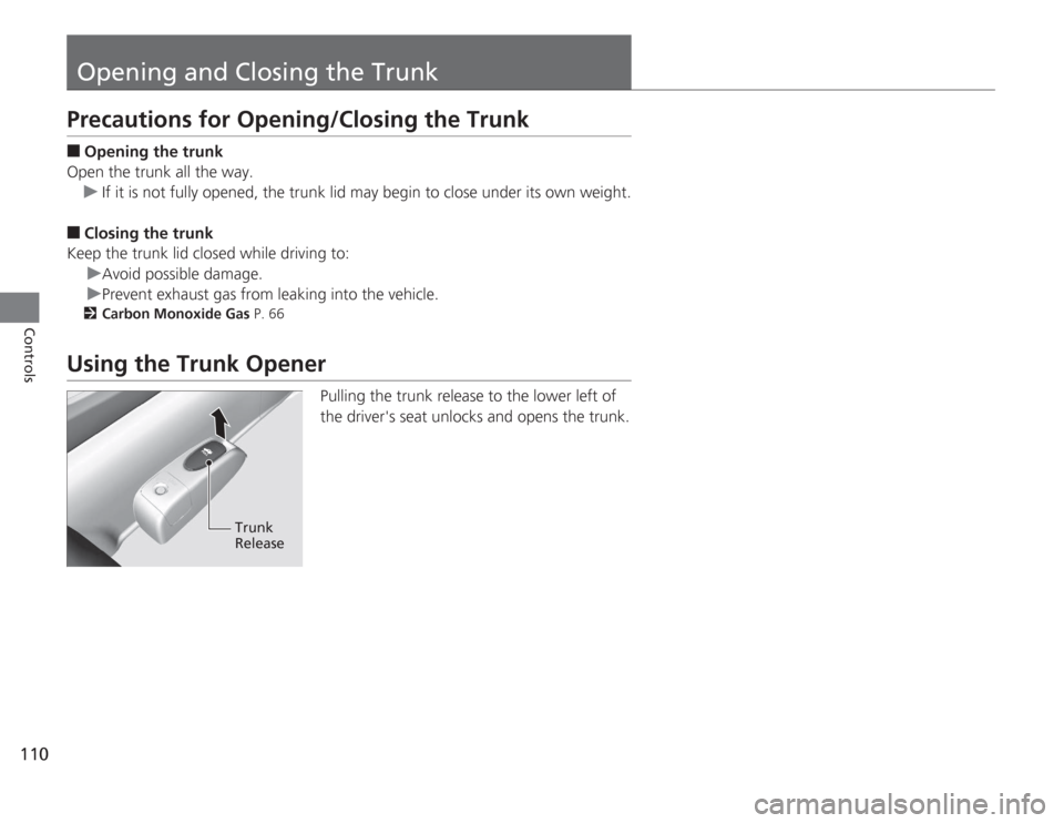 HONDA CIVIC HYBRID 2012 9.G Owners Manual 110Controls
Opening and Closing the TrunkPrecautions for Opening/Closing the Trunk■
Opening the trunk
Open the trunk all the way. u If it is not fully opened, the trunk lid may begin to close under HONDA CIVIC HYBRID 2012 9.G Owners Manual 110Controls
Opening and Closing the TrunkPrecautions for Opening/Closing the Trunk■
Opening the trunk
Open the trunk all the way. u If it is not fully opened, the trunk lid may begin to close under