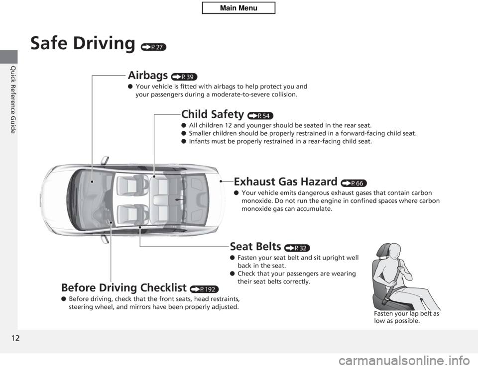 HONDA CIVIC HYBRID 2012 9.G User Guide 12Quick Reference Guide
Safe Driving 
(P27)
Airbags 
(P39)
● Your vehicle is fitted with airbags to help protect you and 
your passengers during a moderate-to-severe collision.
Child Safety 
(P54)
