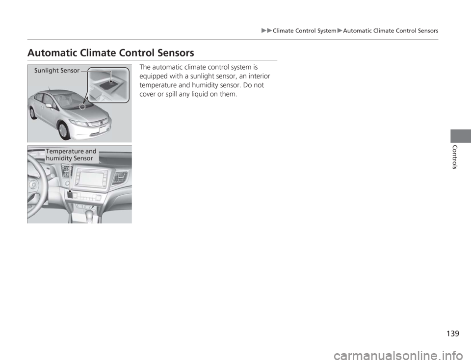 HONDA CIVIC HYBRID 2012 9.G Owners Manual 139
uuClimate Control System uAutomatic Climate Control Sensors
Controls
Automatic Climate Control Sensors
The automatic climate control system is 
equipped with a sunlight sensor, an interior 
temper