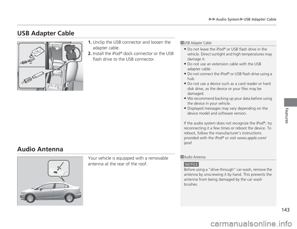 HONDA CIVIC HYBRID 2012 9.G Owners Manual 143
uuAudio System uUSB Adapter Cable
Features
USB Adapter Cable
1. Unclip the USB connector and loosen the 
adapter cable.
2. Install the iPod
® dock connector or the USB 
flash drive to the USB con