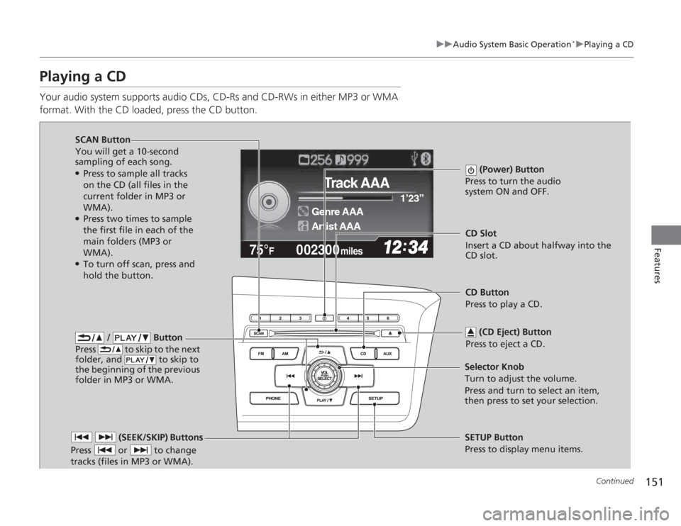 HONDA CIVIC HYBRID 2012 9.G Owners Manual 151
uuAudio System Basic Operation
*uPlaying a CD
Continued
Features
Playing a CDYour audio system supports audio CDs, CD-Rs and CD-RWs in either MP3 or WMA
format. With the CD loaded, press the CD b HONDA CIVIC HYBRID 2012 9.G Owners Manual 151
uuAudio System Basic Operation
*uPlaying a CD
Continued
Features
Playing a CDYour audio system supports audio CDs, CD-Rs and CD-RWs in either MP3 or WMA
format. With the CD loaded, press the CD b