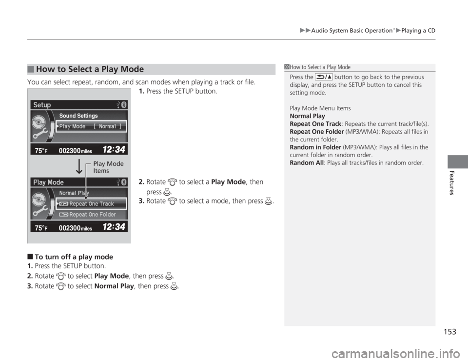 HONDA CIVIC HYBRID 2012 9.G Owners Manual 153
uuAudio System Basic Operation
*uPlaying a CD
Features
You can select repeat, random, and scan modes when playing a track or file.
1.Press the SETUP button.
2. Rotate to select a Play Mode, the HONDA CIVIC HYBRID 2012 9.G Owners Manual 153
uuAudio System Basic Operation
*uPlaying a CD
Features
You can select repeat, random, and scan modes when playing a track or file.
1.Press the SETUP button.
2. Rotate to select a Play Mode, the