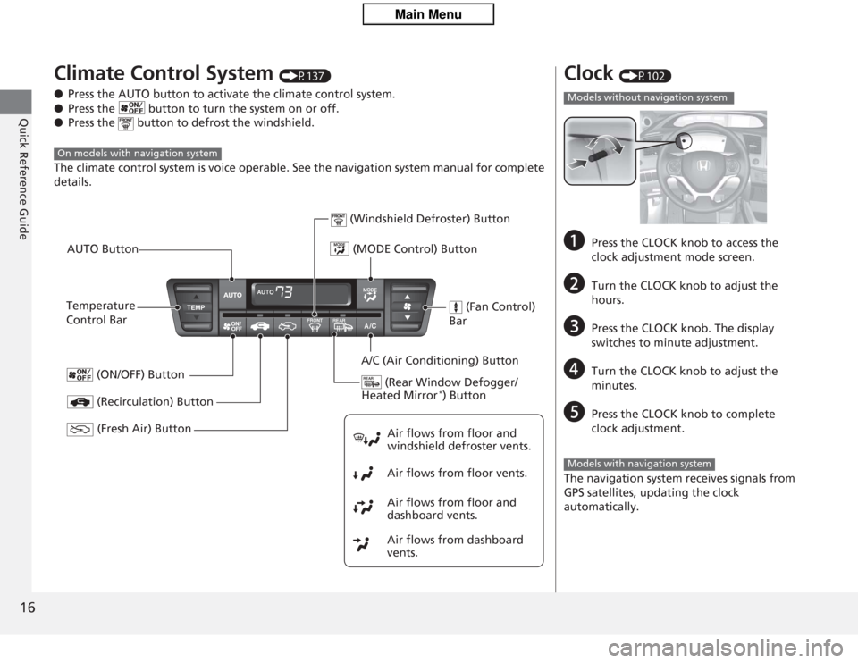 HONDA CIVIC HYBRID 2012 9.G Owners Manual 16Quick Reference Guide
Climate Control System 
(P137)
● Press the AUTO button to activate the climate control system.
● Press the   button to turn the system on or off.
● Press the   button to 