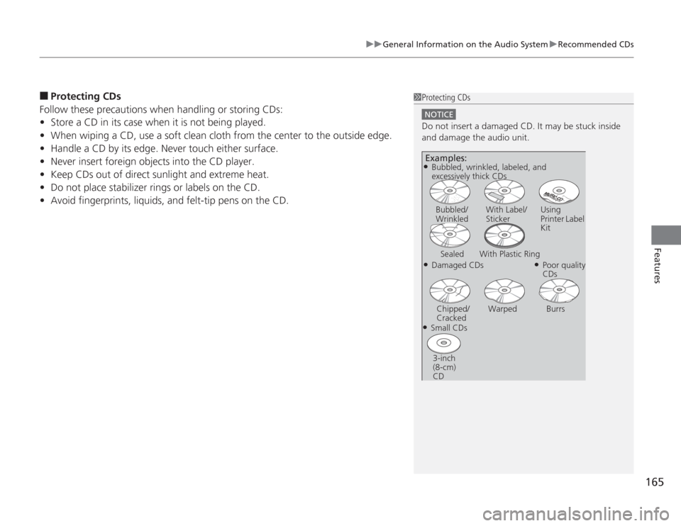 HONDA CIVIC HYBRID 2012 9.G Owners Manual 165
uuGeneral Information  on the Audio SystemuRecommended CDs
Features
■
Protecting CDs
Follow these precautions when handling or storing CDs:
• Store a CD in its case when it is not being played