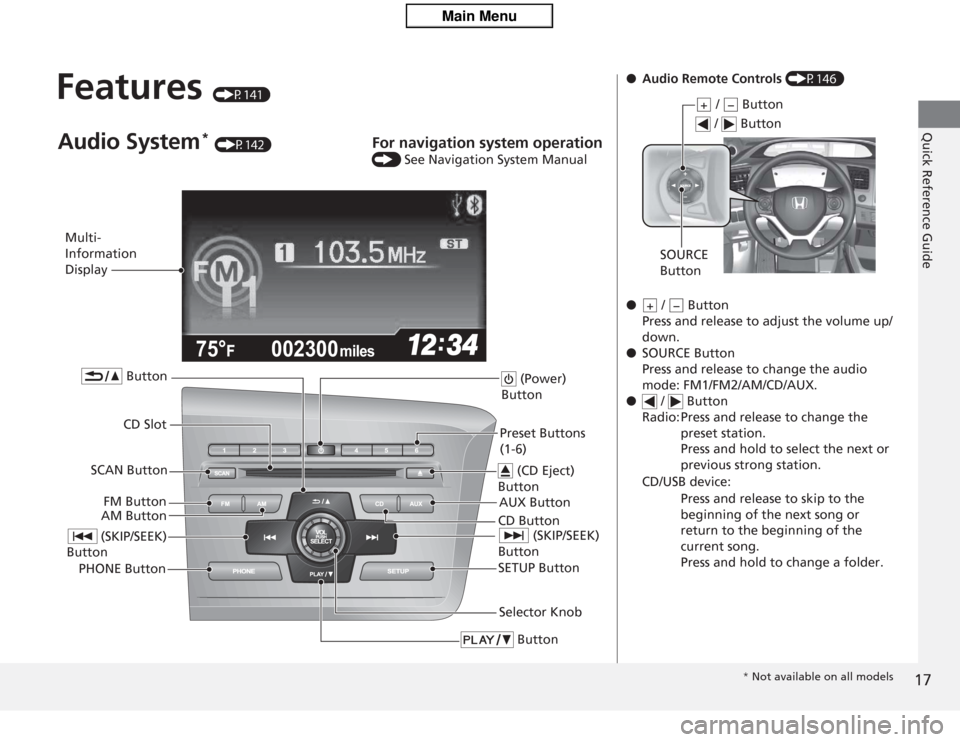 HONDA CIVIC HYBRID 2012 9.G Owners Manual 17Quick Reference Guide
Features 
(P141)
002300
75°
F miles
Multi-
Information 
Display
AM ButtonFM Button
SCAN Button
 (SKIP/SEEK) 
Button
Selector Knob
 Button
 (Power) 
Button
CD Button AUX Button