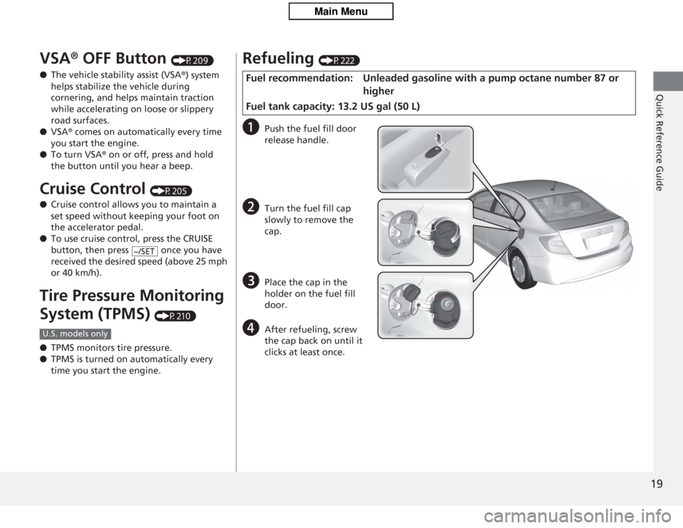 HONDA CIVIC HYBRID 2012 9.G User Guide 19Quick Reference Guide
VSA
® OFF Button 
(P209)
● The vehicle stability assist (VSA
®) system 
helps stabilize the vehicle during 
cornering, and  helps maintain traction 
while accelerating on l