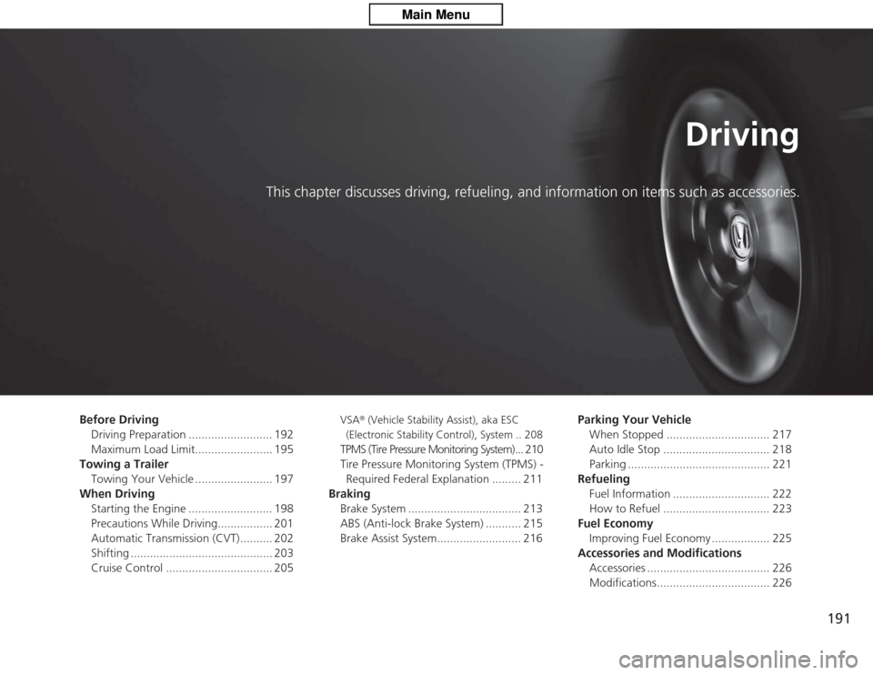 HONDA CIVIC HYBRID 2012 9.G Owners Manual 191
Driving
This chapter discusses driving, refueling, and information on items such as accessories.
Before DrivingDriving Preparation .......................... 192
Maximum Load Limit................
