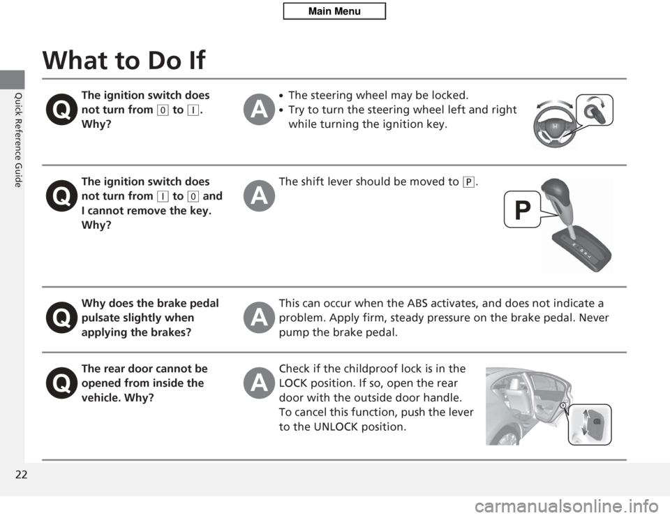 HONDA CIVIC HYBRID 2012 9.G Owners Manual 22Quick Reference Guide
What to Do If
The ignition switch does 
not turn from 
(0
 to 
(q
. 
Why?
●
The steering wheel may be locked.
●
Try to turn the steering wheel left and right 
while turning