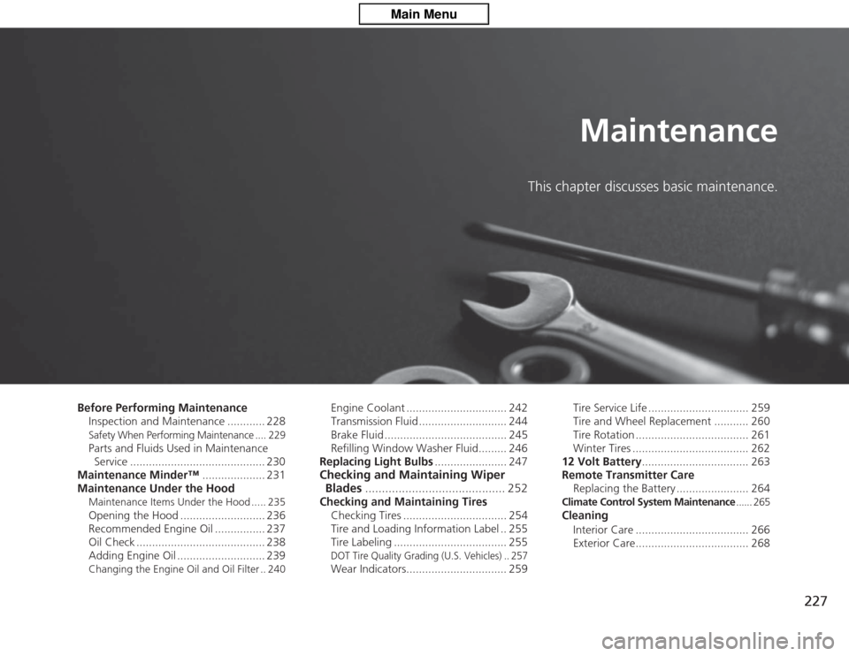 HONDA CIVIC HYBRID 2012 9.G Owners Manual 227
Maintenance
This chapter discusses basic maintenance.
Before Performing MaintenanceInspection and Maintenance ............ 228
Safety When Performing Maintenance .... 229Parts and Fluids Used in M