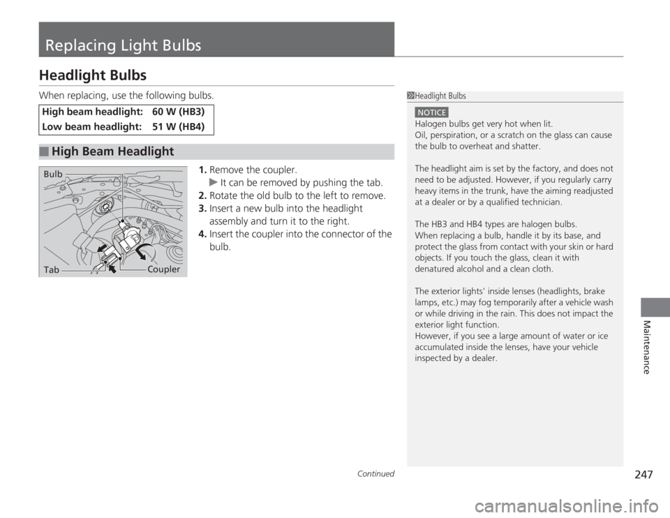 HONDA CIVIC HYBRID 2012 9.G Owners Manual 247
Continued
Maintenance
Replacing Light BulbsHeadlight BulbsWhen replacing, use the following bulbs.1.Remove the coupler.
u It can be removed by pushing the tab.
2. Rotate the old bulb to the left t HONDA CIVIC HYBRID 2012 9.G Owners Manual 247
Continued
Maintenance
Replacing Light BulbsHeadlight BulbsWhen replacing, use the following bulbs.1.Remove the coupler.
u It can be removed by pushing the tab.
2. Rotate the old bulb to the left t