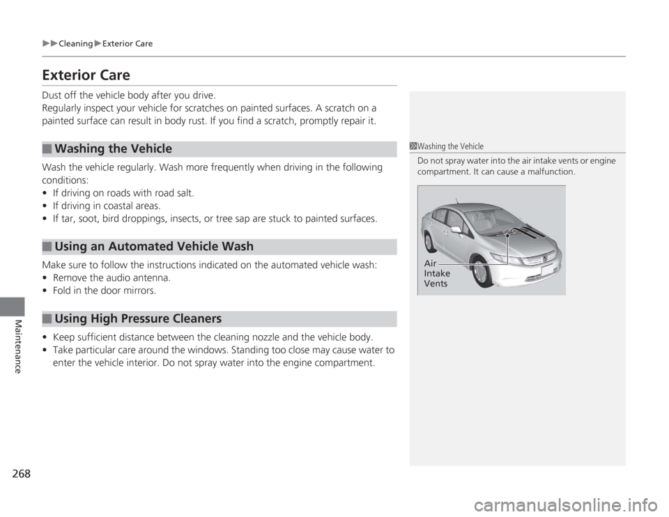 HONDA CIVIC HYBRID 2012 9.G Owners Manual 268
uuCleaning uExterior Care
Maintenance
Exterior CareDust off the vehicle body after you drive.
Regularly inspect your  vehicle for scratches on painted surfaces. A scratch on a 
painted surface can