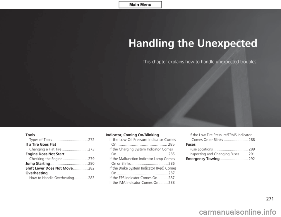 HONDA CIVIC HYBRID 2012 9.G Owners Manual 271
Handling the Unexpected
This chapter explains how to handle unexpected troubles.
Tools
Types of Tools .................................. 272
If a Tire Goes Flat Changing a Flat Tire .............. HONDA CIVIC HYBRID 2012 9.G Owners Manual 271
Handling the Unexpected
This chapter explains how to handle unexpected troubles.
Tools
Types of Tools .................................. 272
If a Tire Goes Flat Changing a Flat Tire ..............