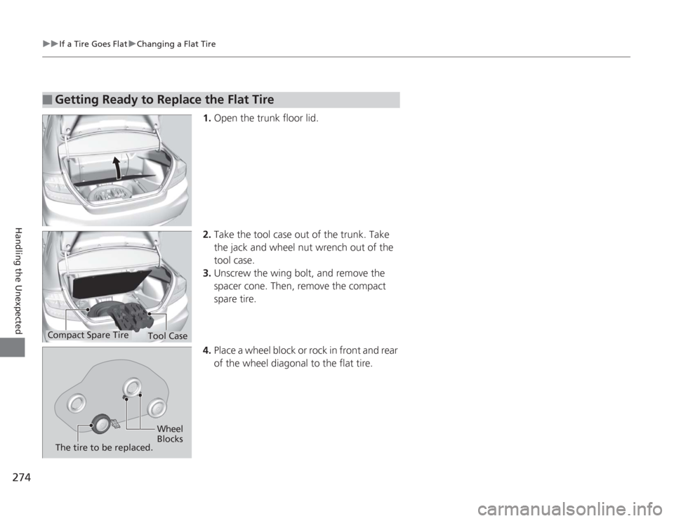 HONDA CIVIC HYBRID 2012 9.G Owners Manual 274
uuIf a Tire Goes Flat uChanging a Flat Tire
Handling the Unexpected
1. Open the trunk floor lid.
2. Take the tool case out of the trunk. Take 
the jack and wheel nut wrench out of the 
tool case.

