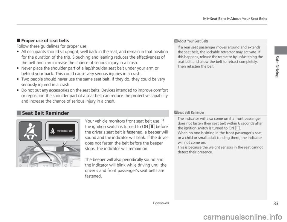 HONDA CIVIC HYBRID 2012 9.G Owners Manual Continued
33
uuSeat Belts uAbout Your Seat Belts
Safe Driving
■
Proper use of seat belts
Follow these guidelines for proper use:
• All occupants should sit upright, well back in the seat, and rema