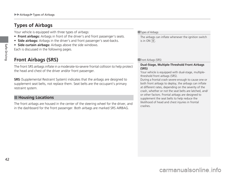 HONDA CIVIC HYBRID 2012 9.G Owners Manual 42
uuAirbags uTypes of Airbags
Safe Driving
Types of AirbagsYour vehicle is equipped with three types of airbags:
• Front airbags:  Airbags in front of the drivers and front passengers seats.
• 