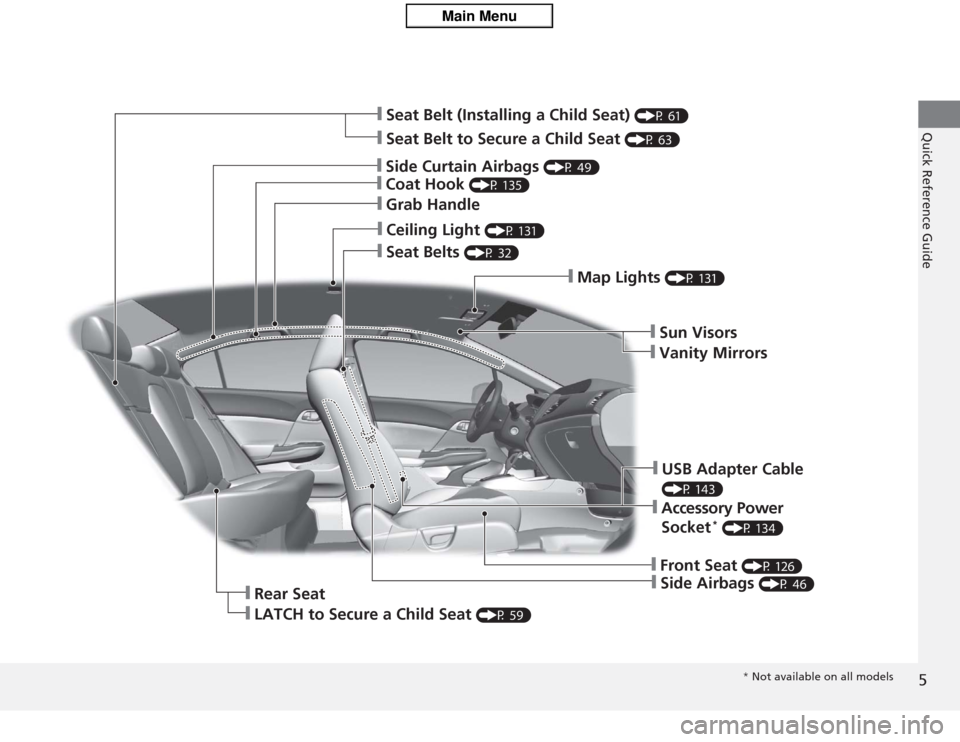 HONDA CIVIC HYBRID 2012 9.G Owners Manual 5Quick Reference Guide
❙Seat Belt (Installing a Child Seat)
(P 61)
❙Seat Belt to Secure a Child Seat
(P 63)
❙Side Curtain Airbags
(P 49)
❙Coat Hook
(P 135)
❙Grab Handle❙Ceiling Light
HONDA CIVIC HYBRID 2012 9.G Owners Manual 5Quick Reference Guide
❙Seat Belt (Installing a Child Seat)
(P 61)
❙Seat Belt to Secure a Child Seat
(P 63)
❙Side Curtain Airbags
(P 49)
❙Coat Hook
(P 135)
❙Grab Handle❙Ceiling Light