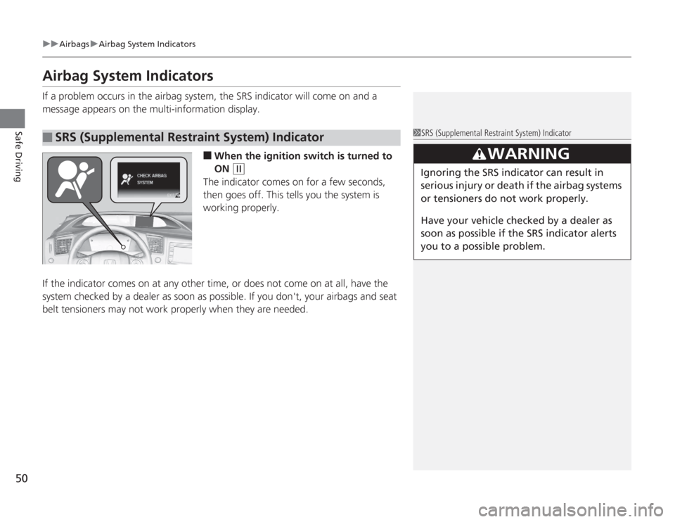 HONDA CIVIC HYBRID 2012 9.G Owners Manual 50
uuAirbags uAirbag System Indicators
Safe Driving
Airbag System IndicatorsIf a problem occurs in the airbag system, the SRS indicator will come on and a 
message appears on the multi-information dis