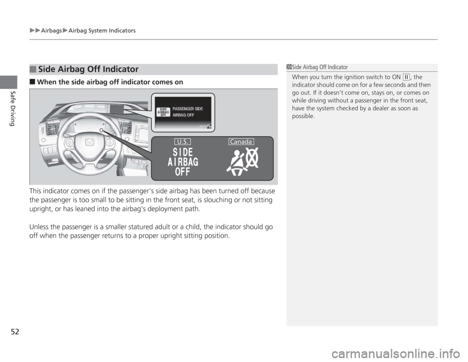 HONDA CIVIC HYBRID 2012 9.G Owners Manual uuAirbags uAirbag System Indicators
52Safe Driving
■
When the side airbag off indicator comes on
This indicator comes on if the passengers side airbag has been turned off because 
the passenger is 