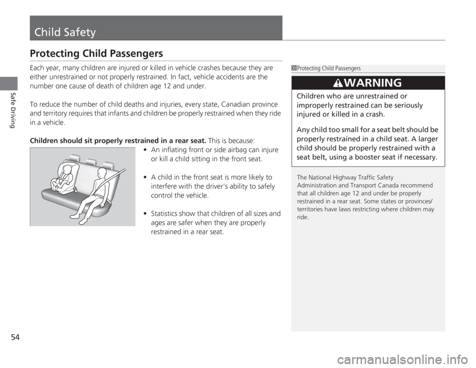 HONDA CIVIC HYBRID 2012 9.G Workshop Manual 54Safe Driving
Child SafetyProtecting Child PassengersEach year, many children are injured or killed in vehicle crashes because they are 
either unrestrained or not properly restrained. In fact, vehic